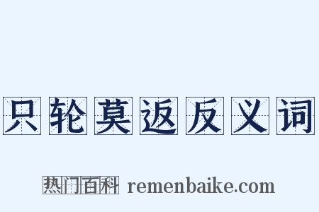 只轮莫返反义词是什么意思的图片